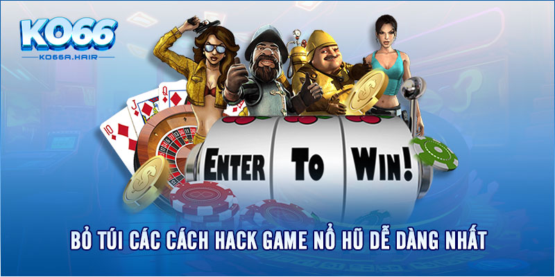 Bỏ túi các cách hack game nổ hũ dễ dàng nhất