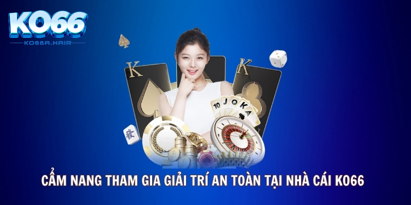 Cẩm nang tham gia giải trí an toàn tại nhà cái uy tín Ko66