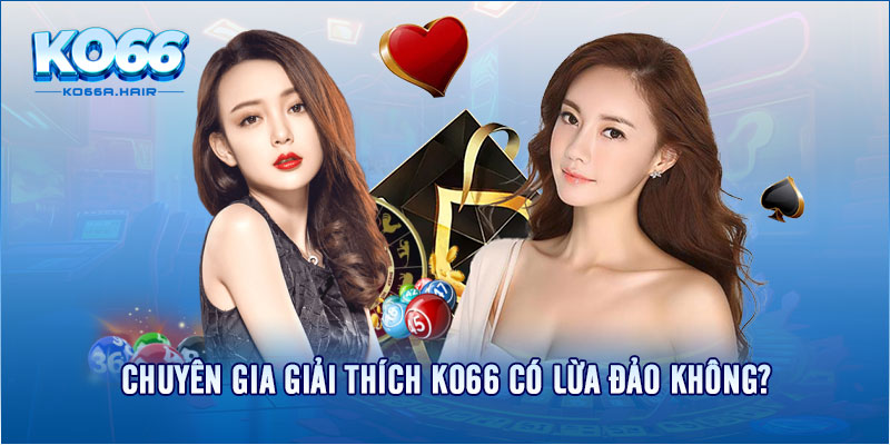 Chuyên gia giải thích KO66 có lừa đảo không?