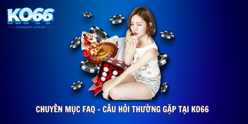 Chuyên mục FAQ - Câu hỏi thường gặp tại Ko66