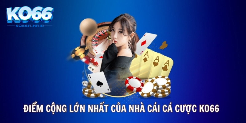 Điểm cộng lớn nhất của nhà cái cá cược Ko66