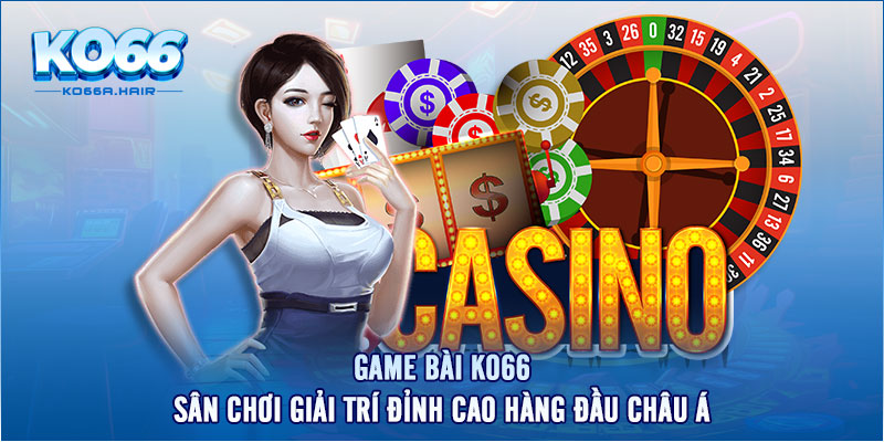 Game Bài KO66 - Sân Chơi Giải Trí Đỉnh Cao Hàng Đầu Châu Á