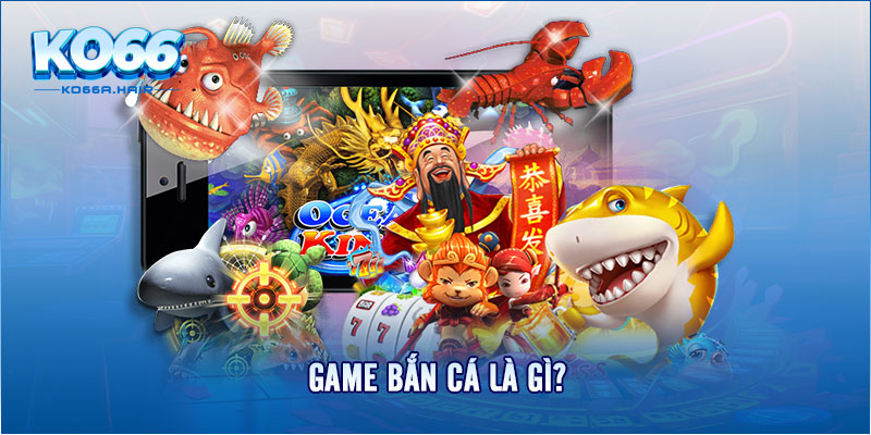 Game bắn cá là gì?