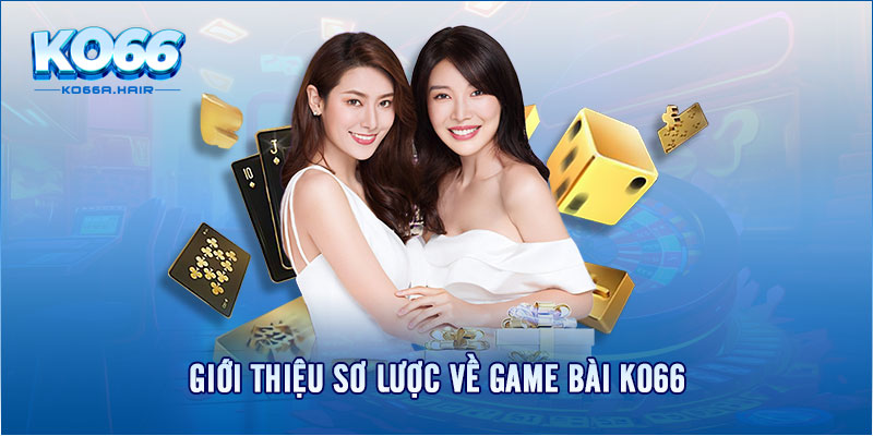 Giới thiệu sơ lược về game bài KO66