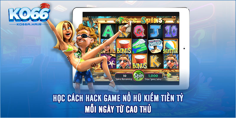 Học Cách Hack Game Nổ Hũ Kiếm Tiền Tỷ Mỗi Ngày Từ Cao Thủ