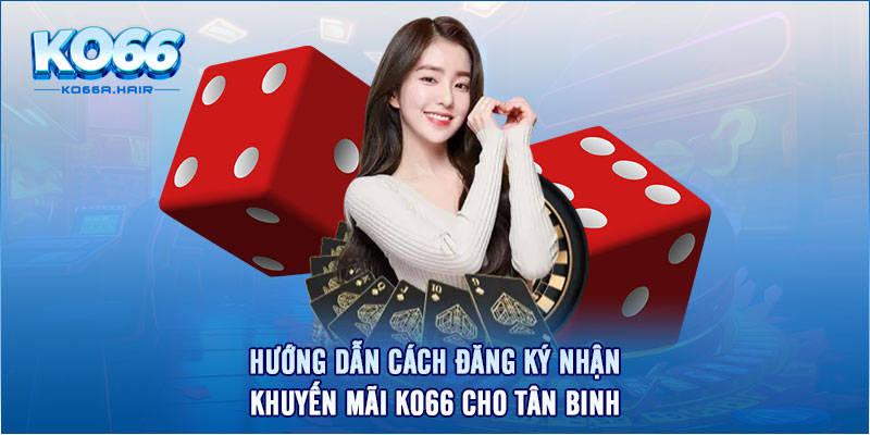 Hướng dẫn cách đăng ký nhận khuyến mãi KO66 cho tân binh