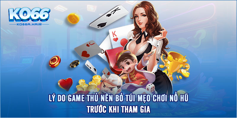 Lý do game thủ nên bỏ túi mẹo chơi nổ hũ trước khi tham gia