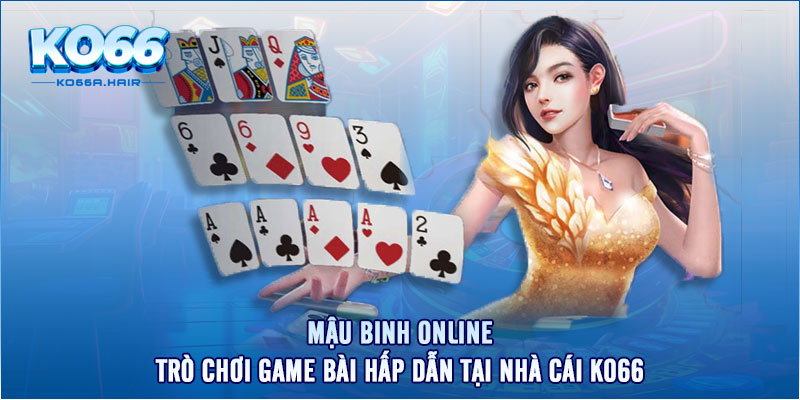 Mậu Binh Online - Trò Chơi Game Bài Hấp Dẫn Tại Nhà Cái KO66