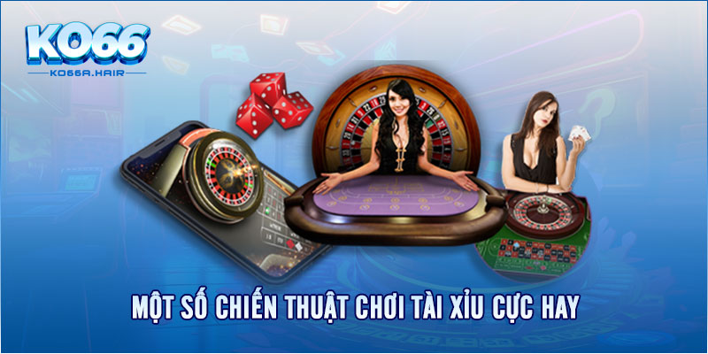 Một số chiến thuật chơi Tài Xỉu cực hay