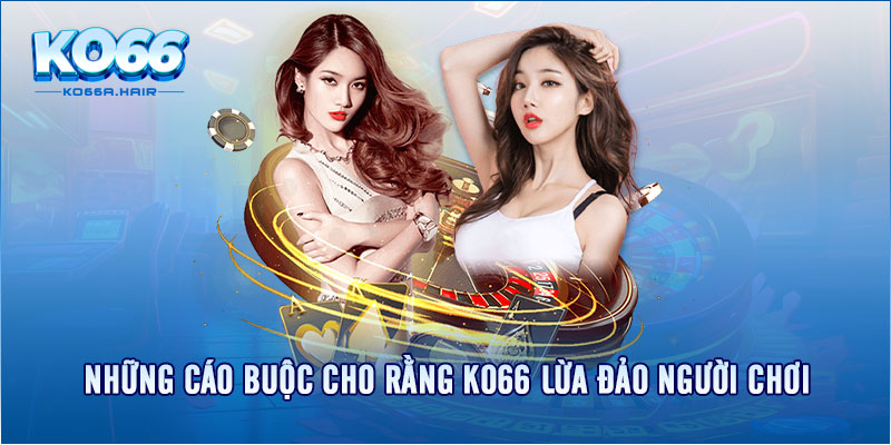 Những cáo buộc cho rằng KO66 lừa đảo người chơi