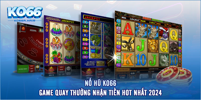 Nổ Hũ KO66 - Game Quay Thưởng Nhận Tiền Hot Nhất 2024