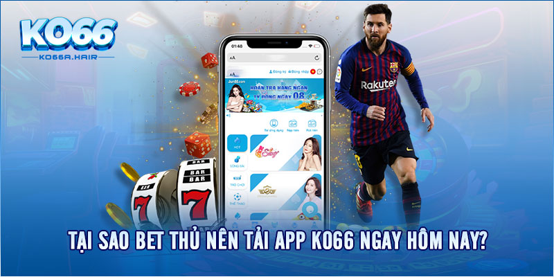 Tại sao bet thủ nên tải app KO66 ngay hôm nay?