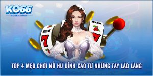 Top 4 Mẹo Chơi Nổ Hũ Đỉnh Cao Từ Những Tay Lão Làng