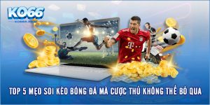 Top 5 Mẹo Soi Kèo Bóng Đá Mà Cược Thủ Không Thể Bỏ Qua