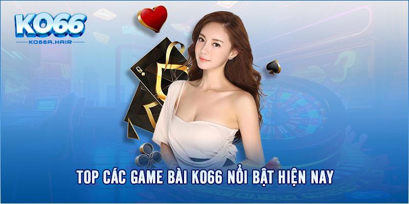 Top các game bài KO66 nổi bật hiện nay