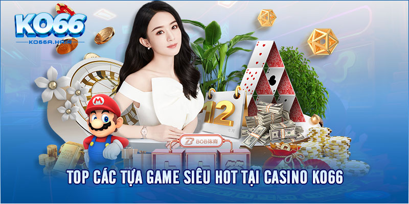 Top các tựa game siêu HOT tại Casino KO66