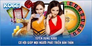 Tuyển dụng Ko66 - Cơ hội giúp mọi người phát triển bản thân