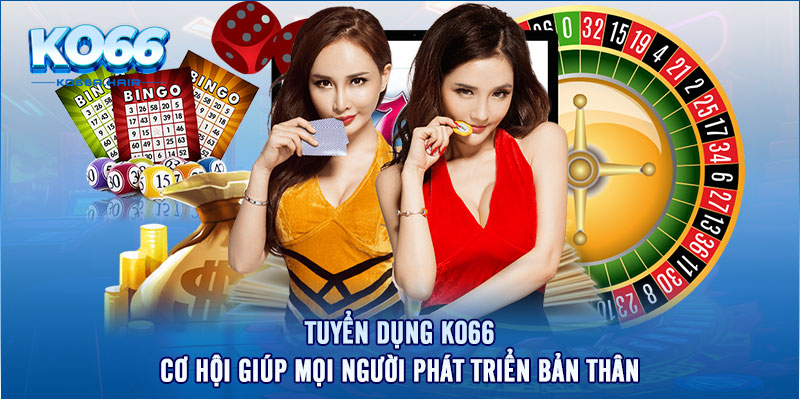 Tuyển dụng Ko66 - Cơ hội giúp mọi người phát triển bản thân